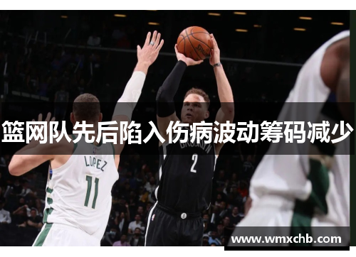 篮网队先后陷入伤病波动筹码减少