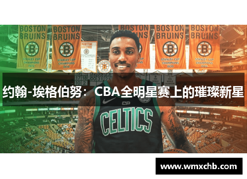 约翰-埃格伯努：CBA全明星赛上的璀璨新星