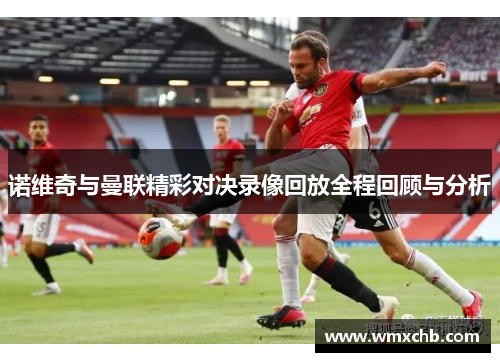 诺维奇与曼联精彩对决录像回放全程回顾与分析