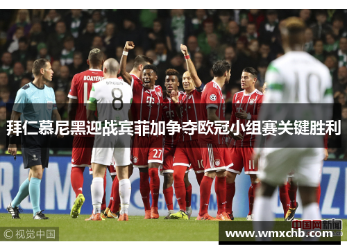 拜仁慕尼黑迎战宾菲加争夺欧冠小组赛关键胜利