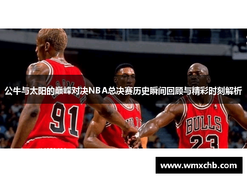 公牛与太阳的巅峰对决NBA总决赛历史瞬间回顾与精彩时刻解析